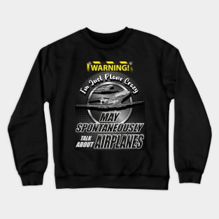 Warning I'm just plane crazy May spontaneously talk about airplanes Crewneck Sweatshirt